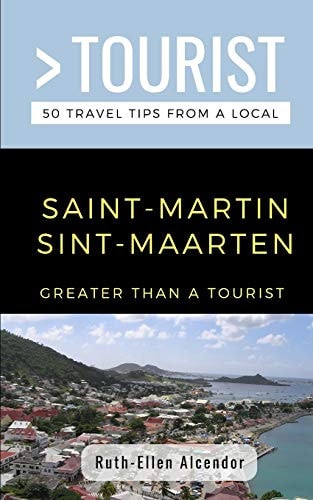 Greater Than a Tourist- Saint-Martin / Sint-Maarten 50 Travel Tips from a Local
