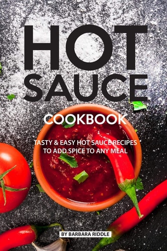 Hot Sauce Cookbook Tasty Easy Hot Sauce Recipes to Add Spice to Any Meal