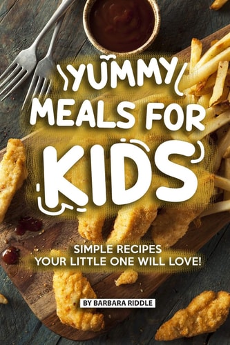 Yummy Meals for Kids Simple Recipes Your Little One Will Love!
