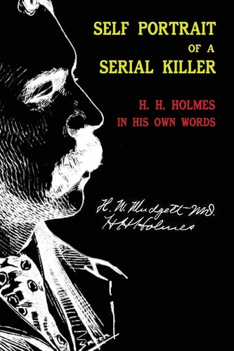Self Portrait of a Serial Killer H. H. Holmes in His Own Words