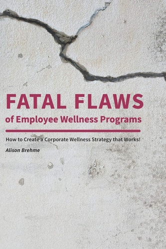Fatal Flaws of Employee Wellness Programs How to Create a Corporate Wellness Strategy That Works!