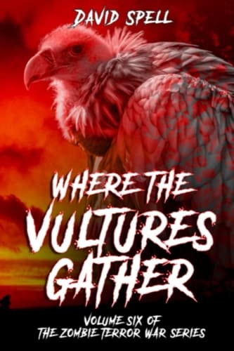Where the Vultures Gather Volume Six of the Zombie Terror War Series
