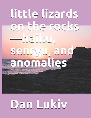 Little Lizards on the Rocks-Haiku, Senryu, and Anomalies