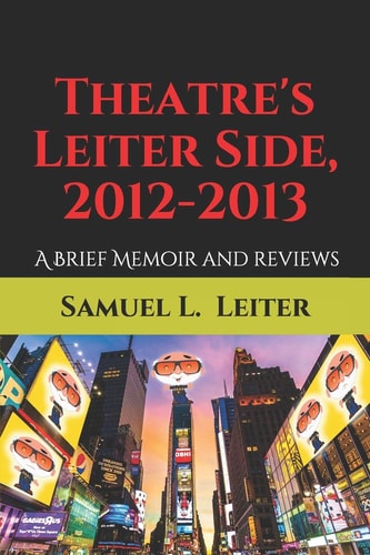 Theatre's Leiter Side, 2012-2013 A Brief Memoir and Reviews