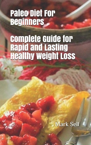 Paleo Diet For Beginners Complete Guide for Rapid and Lasting Healthy Weight Loss