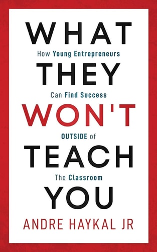 What They Won't Teach You How Young Entrepreneurs Can Find Success OUTSIDE of The Classroom