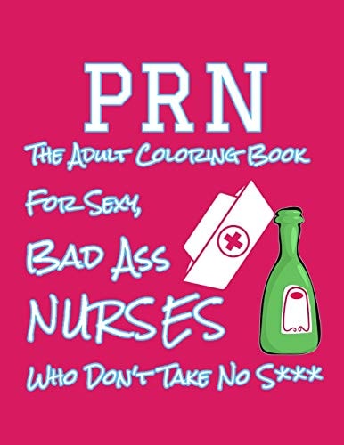 PRN The Adult Coloring Book For Sexy Bad Ass Nurses Who Don't Take No S*** Snarky Coloring Book For Nurses
