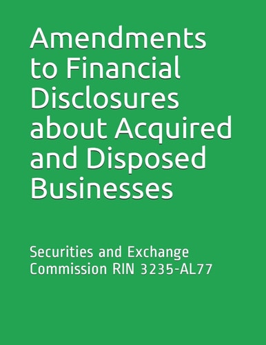 Amendments to Financial Disclosures about Acquired and Disposed Businesses Securities and Exchange Commission RIN 3235-AL77