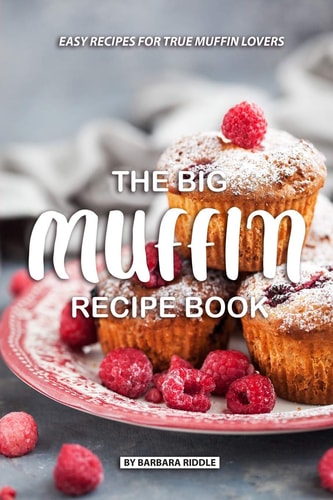 The Big Muffin Recipe Book Easy Recipes for True Muffin Lovers
