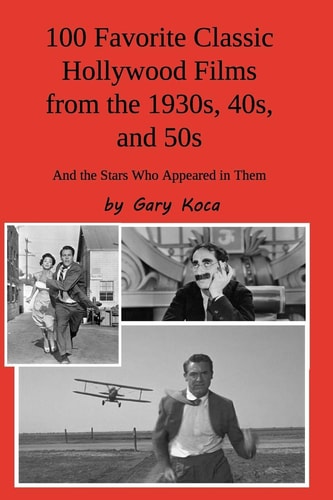 100 Favorite Classic Hollywood Films from the 1930s, 40s, And 50s And the Stars Who Appeared in Them