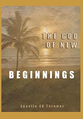 The God of New Beginnings Keys to Overcoming Failure, Disappointment, and Starting a New Life