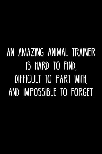 An Amazing Animal Trainer Is Hard to Find, Difficult to Part With, and Impossible to Forget Retirement / Going Away Gift for Your Co Worker, Boss, Manager, Employee