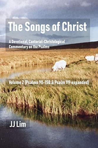 The Songs of Christ A Devotional, Cantorial-Christological Commentary of the Psalms (Volume 2: Psalms 90-150 & Psalm 119 Expanded)