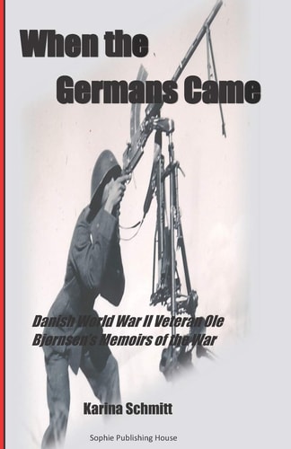 When the Germans Came World War II Veteran Ole Bjørnsen's Memoirs of the German Occupation of Denmark