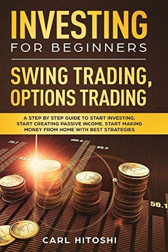 Investing for Beginners, Swing Trading, Options Trading A Step by Step Guide to Start Investing, Start Creating Passive Income, Start Making Money from Home with Best Strategies