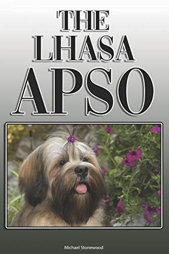 The Lhasa Apso A Complete and Comprehensive Owners Guide To: Buying, Owning, Health, Grooming, Training, Obedience, Understanding and Caring for Your Lhasa Apso