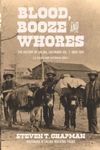 Blood, Booze and Whores The History of Salida, Colorado