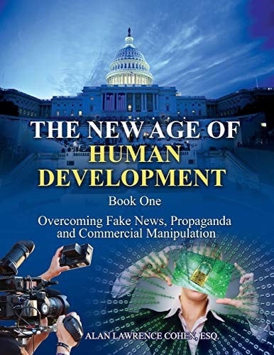 The New Age of Human Development - Book I - Overcoming Fake News, Propaganda, and Commercial Manipulation