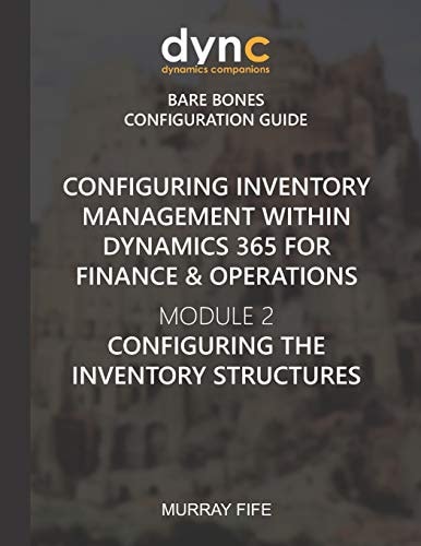 Configuring Inventory Management Within Dynamics 365 for Finance & Operations Module 2: Configuring the Inventory Structures
