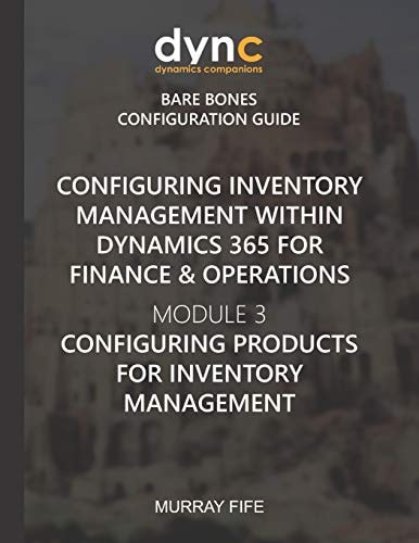 Configuring Inventory Management Within Dynamics 365 for Finance & Operations Module 3: Configuring Products for Inventory Management
