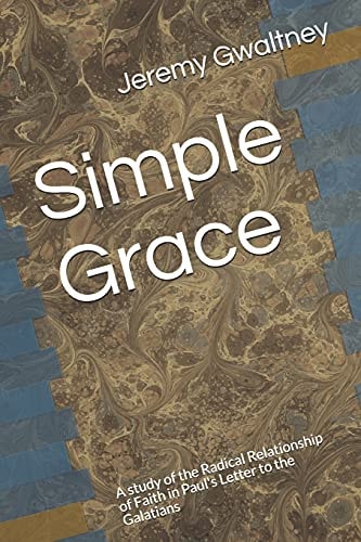 Simple Grace A Study of the Radical Relationship of Faith in Paul's Letter to the Galatians