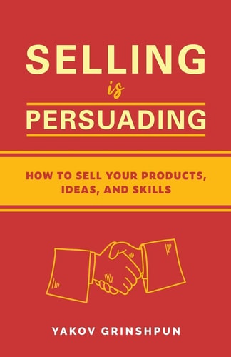 Selling Is Persuading How to Sell Your Products, Ideas, and Skills