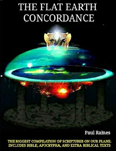The Illustrative Flat Earth Concordance Biggest Compilation of Bible Verses, Apocrypha, and Extra Biblical Texts on Our Plane