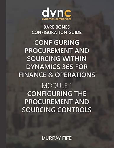 Configuring Procurement and Sourcing Within Dynamics 365 for Finance & Operations Module 1: Configuring the Procurement and Sourcing Controls