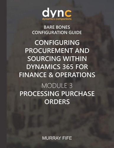 Configuring Procurement and Sourcing Within Dynamics 365 for Finance & Operations Module 3: Processing Purchase Orders