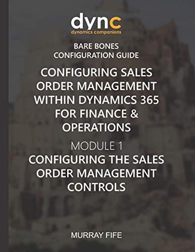 Configuring Sales Order Management Within Dynamics 365 for Finance & Operations Module 1: Configuring the Sales Order Management Controls