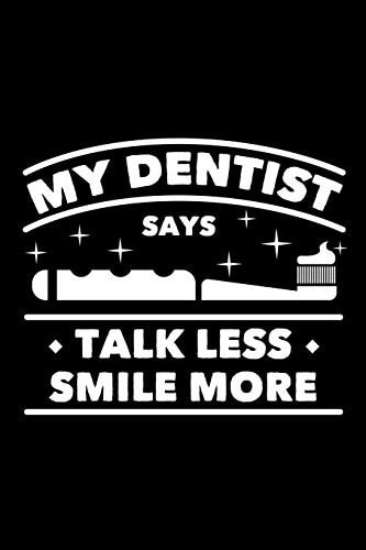 My Dentist Says Talk Less Smile More 120 Pages, Soft Matte Cover, 6 X 9
