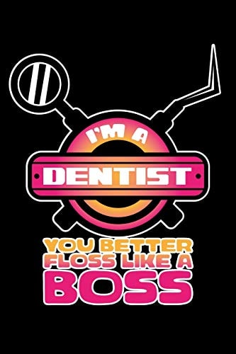 I'm a Dentist You Better Floss Like a Boss 120 Pages, Soft Matte Cover, 6 X 9