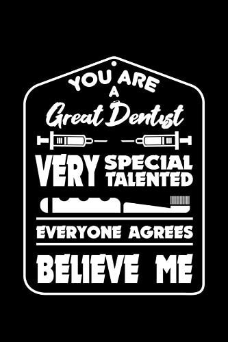 You Are a Great Dentist Very Special Talented Everyone Agrees Believe Me 120 Pages, Soft Matte Cover, 6 X 9