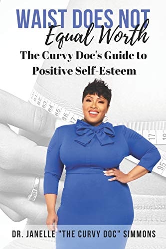 Waist Does Not Equal Worth The Curvy Doc's Guide to Positive Self-Esteem
