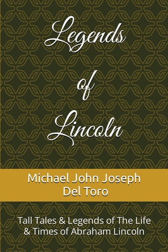 Legends of Lincoln Tall Tales and Legends of the Life and Times of Abraham Lincoln