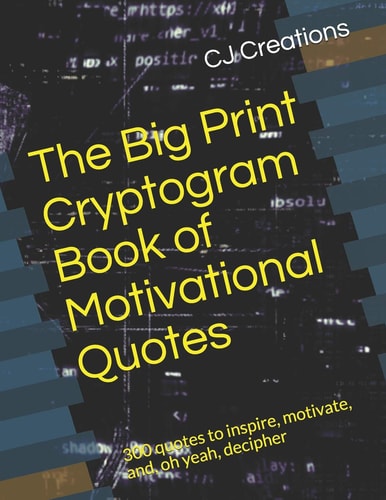 The Big Print Cryptogram Book of Motivational Quotes 300 Quotes to Inspire, Motivate, And, Oh Yeah, Decipher