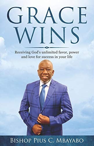 Grace Wins Receiving God's Unlimited Favor, Power, and Love for Success in Your Life