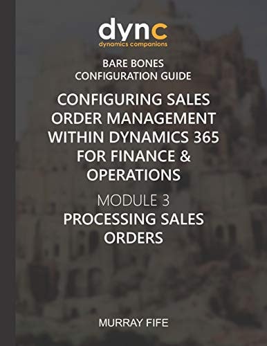 Configuring Sales Order Management Within Dynamics 365 for Finance & Operations Module 3: Processing Sales Orders