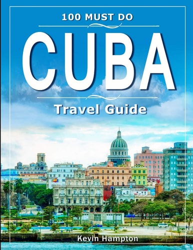 CUBA Travel Guide 100 Must Do!