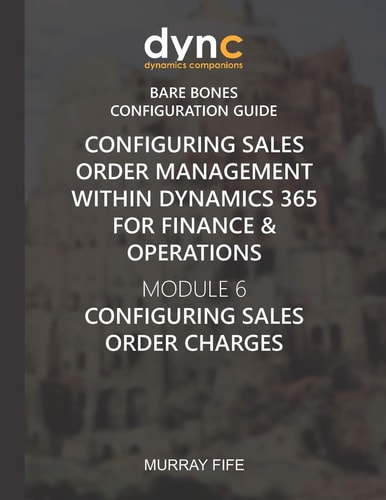 Configuring Sales Order Management Within Dynamics 365 for Finance & Operations Module 6: Configuring Sales Order Charges