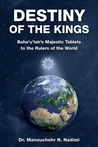 Destiny of the Kings Bahá'u'lláh's Majestic Tablets to the Rulers of the World