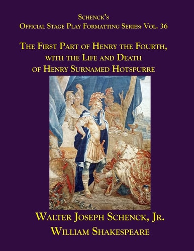 Schenck's Official Stage Play Formatting Series Vol. 36 - The First Part of Henry the Fourth, with the Life and Death of Henry Surnamed Hotspurre