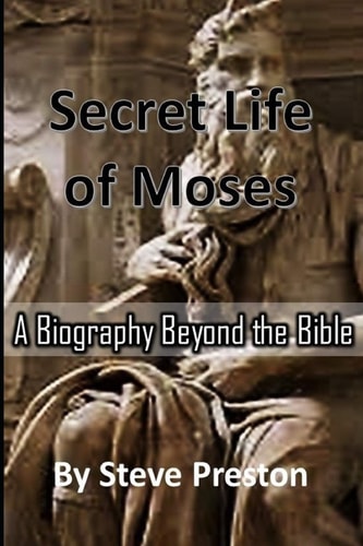 Secret Life of Moses A Biography Beyond the Bible