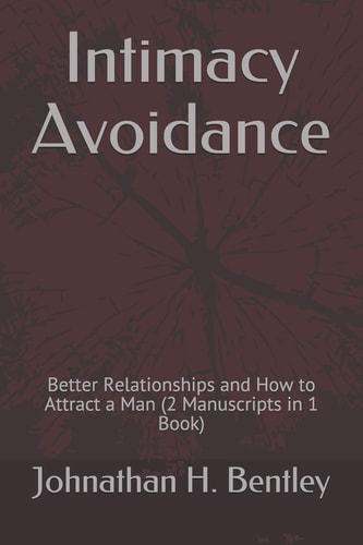 Intimacy Avoidance Better Relationships and How to Attract a Man (2 Manuscripts in 1 Book)
