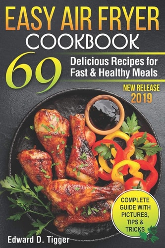 Easy Air Fryer Cookbook 69 Delicious Recipes for Fast and Healthy Meals.