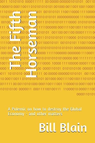 The Fifth Horseman A Polemic on How to Destroy the Global Economy - and Other Matters