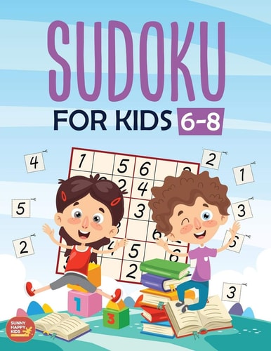 Sudoku For Kids 6-8 More Than 100+ Beginner, Easy and Fun Sudoku Puzzles That Keep Your Kids Busy, Designed Specifically For 6-7-8 Year Old Kids While Improving Their Memories and Critical Thinking Skills