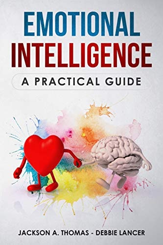 Emotional Intelligence, a Practical Guide Boost Your EQ, Discover Why Can Matter Than IQ, Improve Your Relationship and Leadeship. the Complete Guide to Emotional Intelligence Mastery