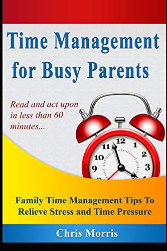 Time Management for Busy Parents Family Time Management Tips to Relieve Stress and Time Pressure