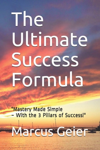 The Ultimate Success Formula "Mastery Made Simple With the 3 Pillars of Success"